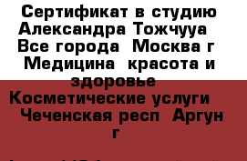 Сертификат в студию Александра Тожчууа - Все города, Москва г. Медицина, красота и здоровье » Косметические услуги   . Чеченская респ.,Аргун г.